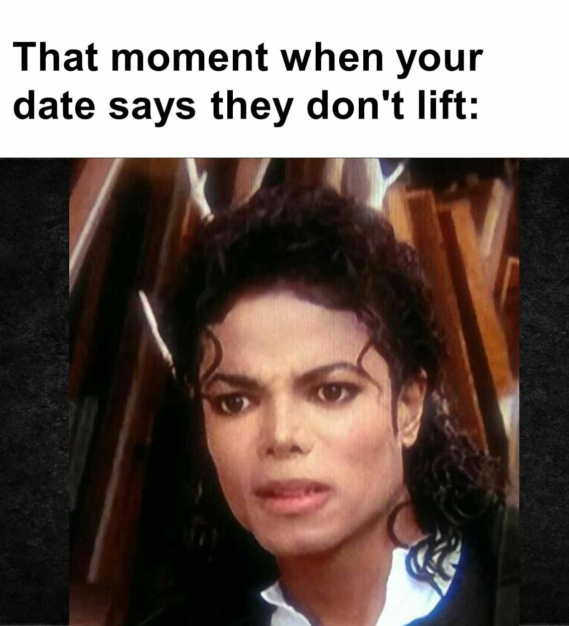 That moment when your date says they don't lift