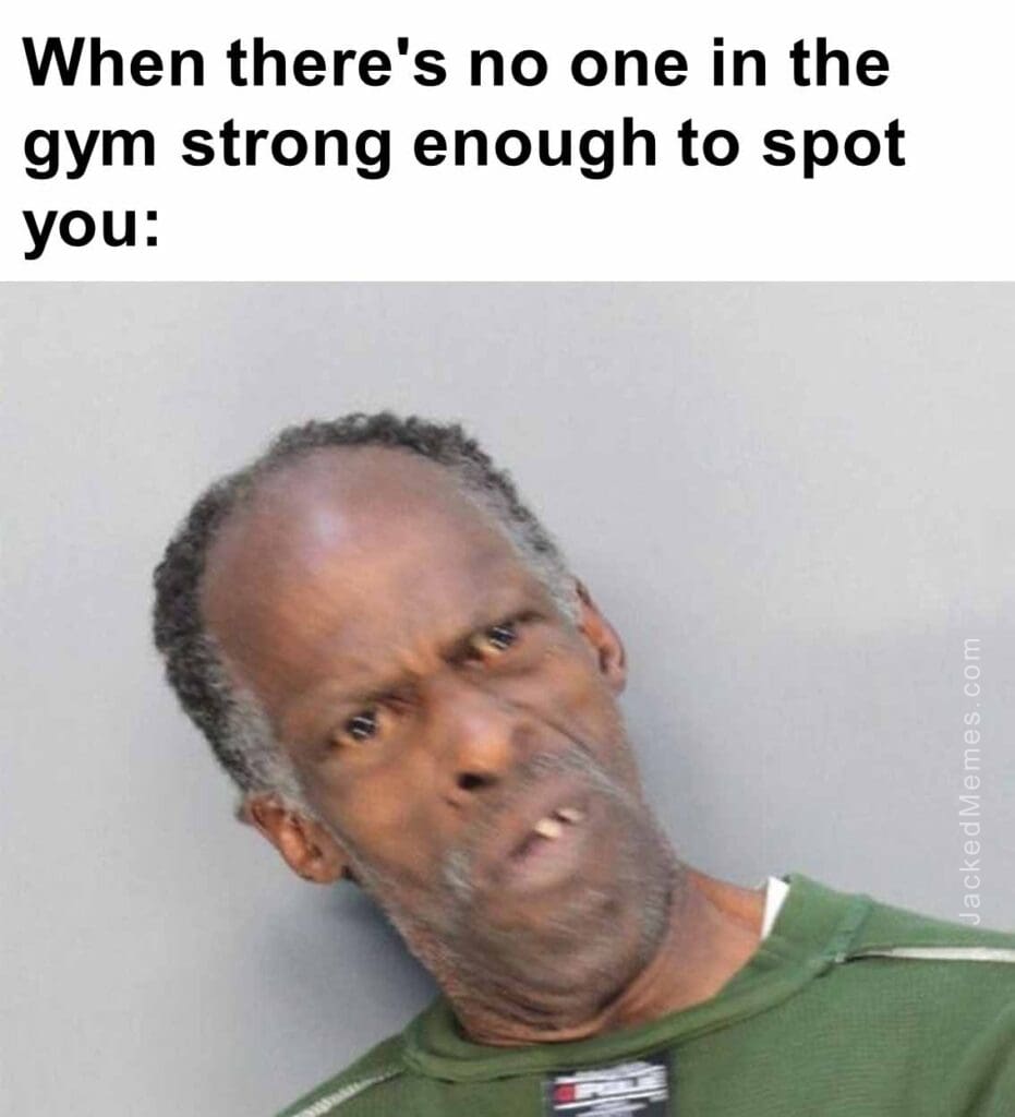 When there's no one in the gym strong enough to spot you