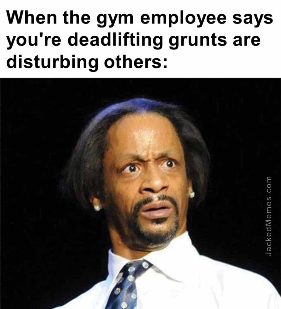 When the gym employee says you're deadlifting grunts are disturbing others