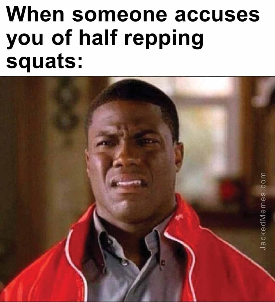 When someone accuses you of half repping squats