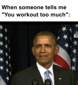 When someone tells me you workout too much