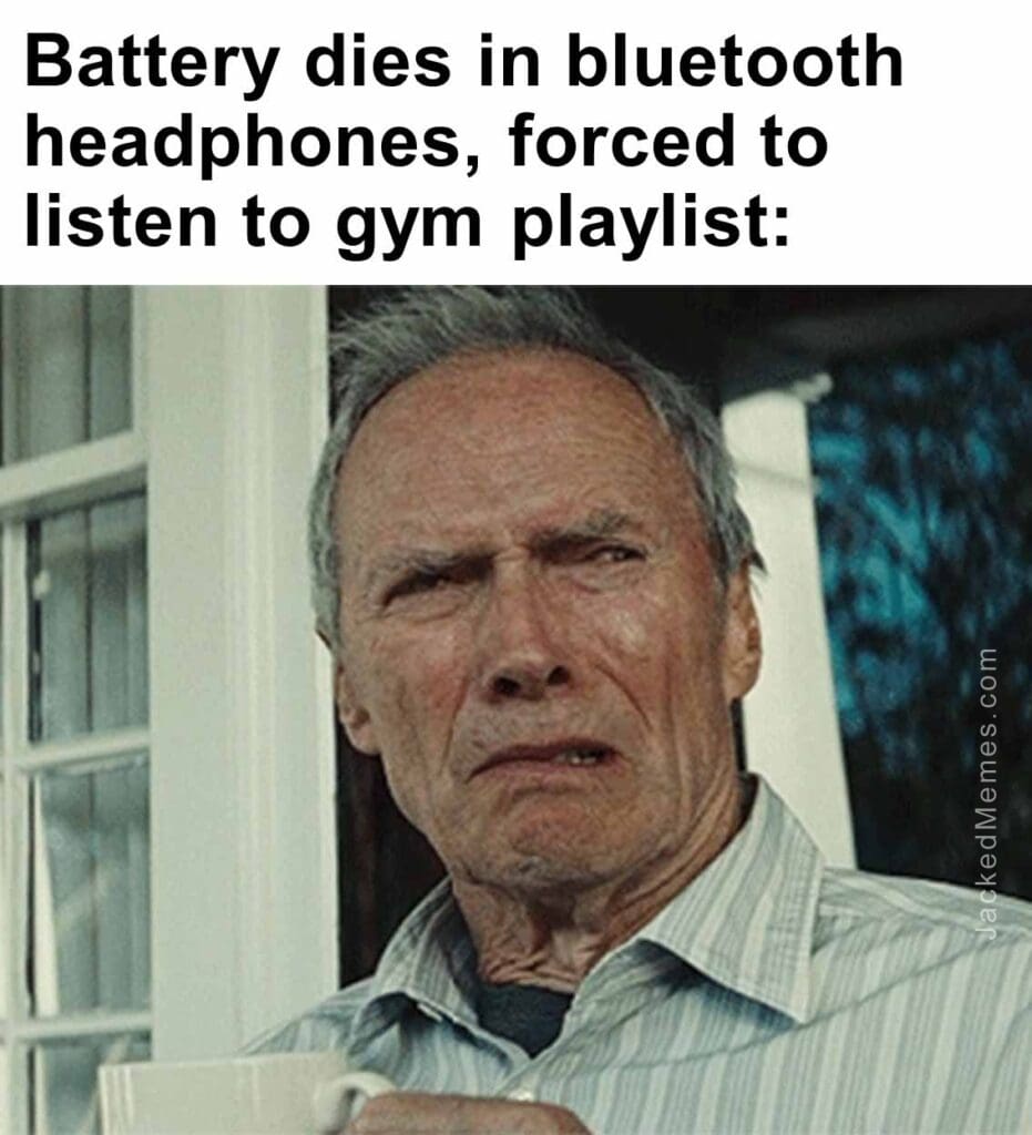 Battery dies in bluetooth headphones, forced to listen to gym playlist