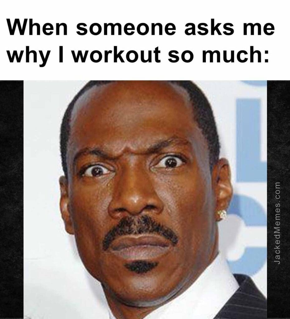 When someone asks me why i workout so much