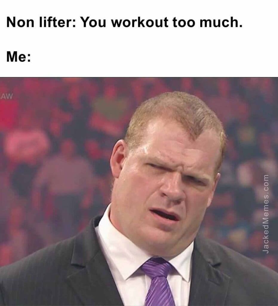 Non lifter you workout too much.  me