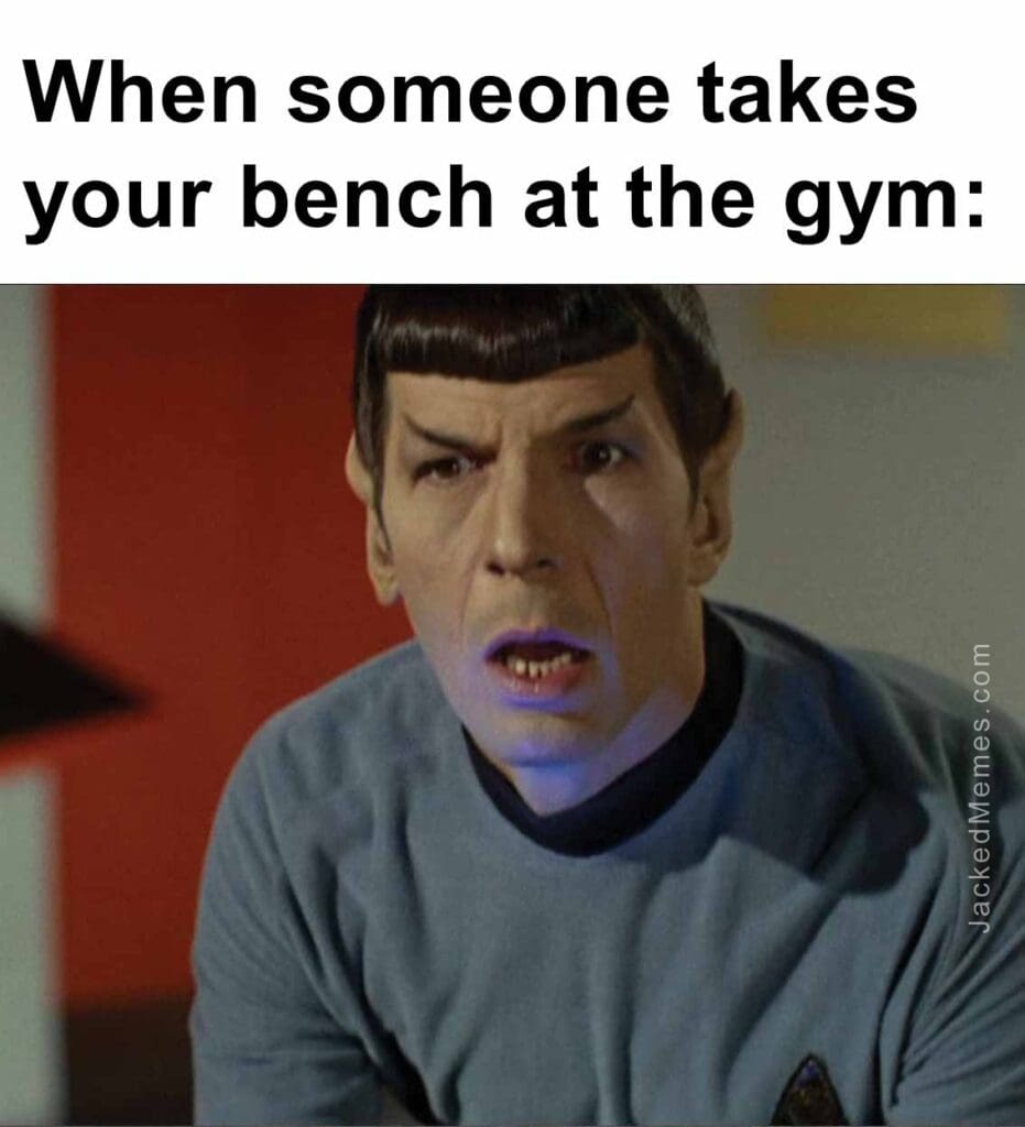 When someone takes your bench at the gym