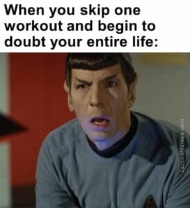 When you skip one workout and begin to doubt your entire life