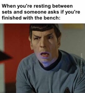 When you're resting between sets and someone asks if you're finished with the bench