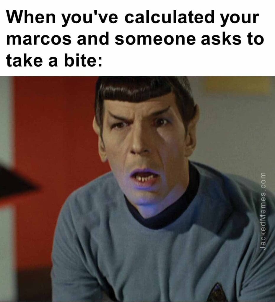 When you've calculated your marcos and someone asks to take a bite