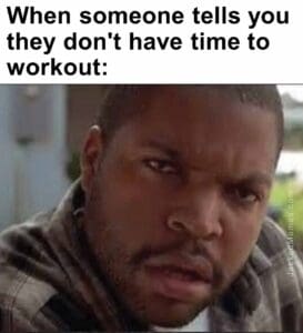 When someone tells you they don't have time to workout