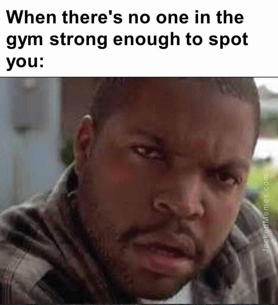 When there's no one in the gym strong enough to spot you