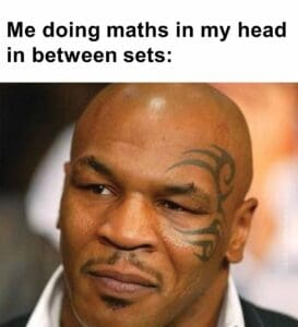 Me doing maths in my head in between sets