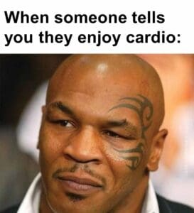 When someone tells you they enjoy cardio