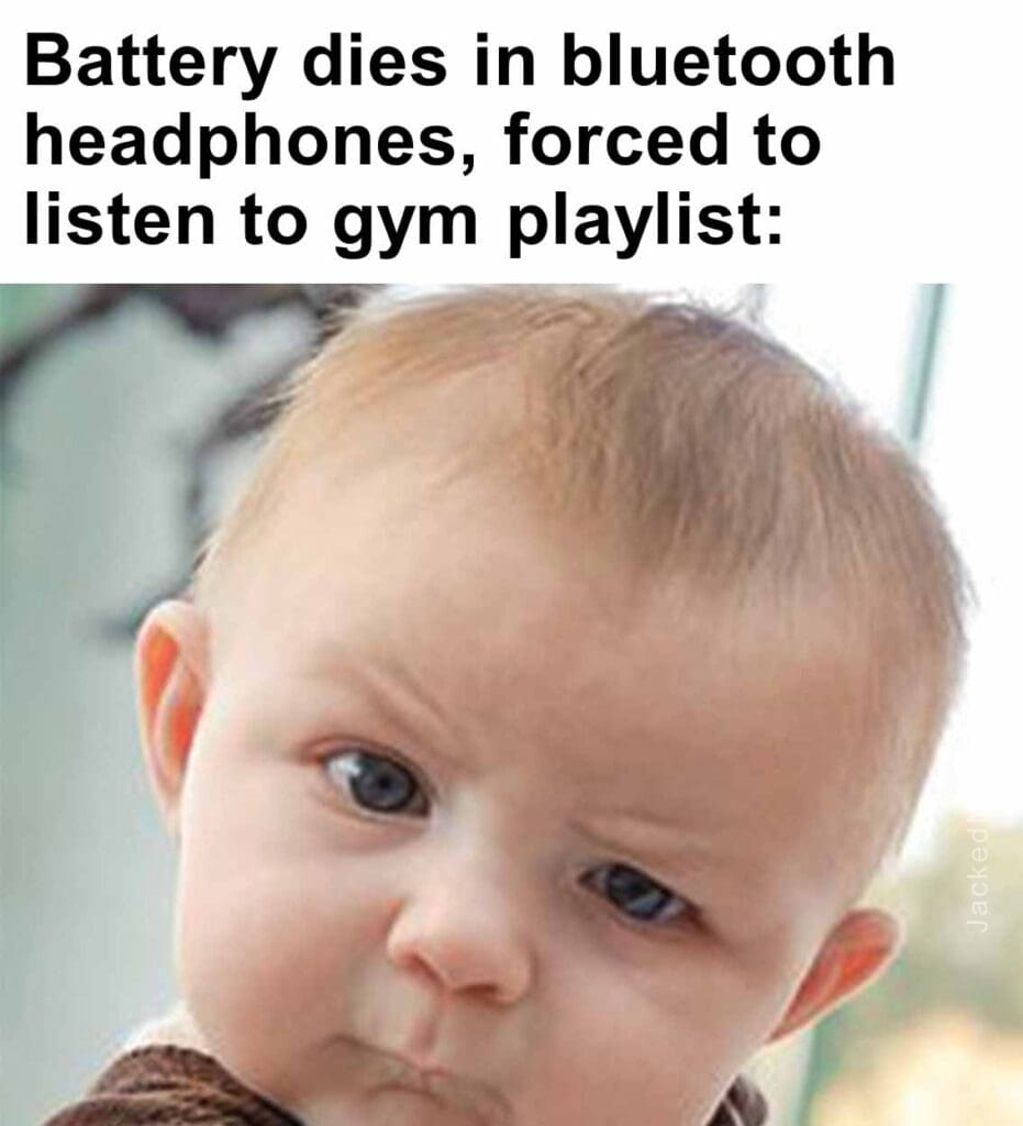 Battery dies in bluetooth headphones, forced to listen to gym playlist