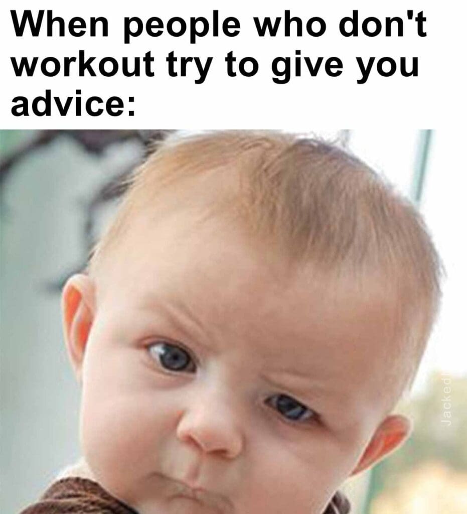 When people who don't workout try to give you advice