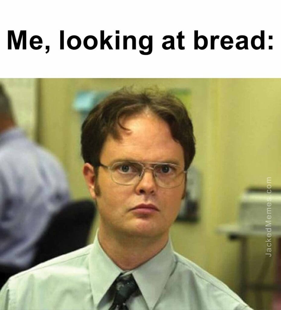 Me, looking at bread