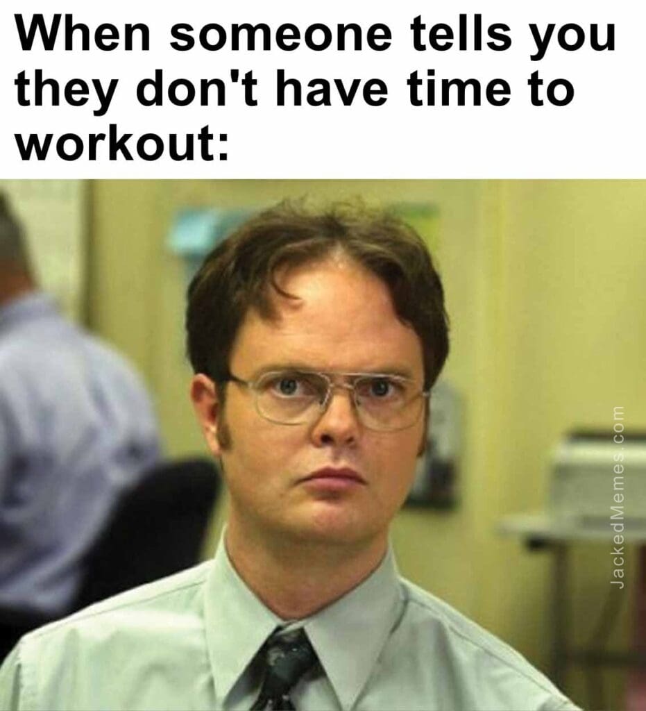 When someone tells you they don't have time to workout