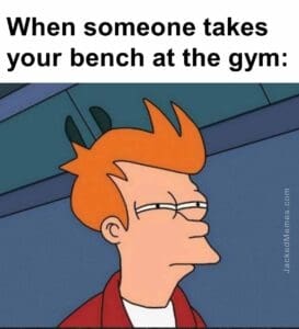 When someone takes your bench at the gym