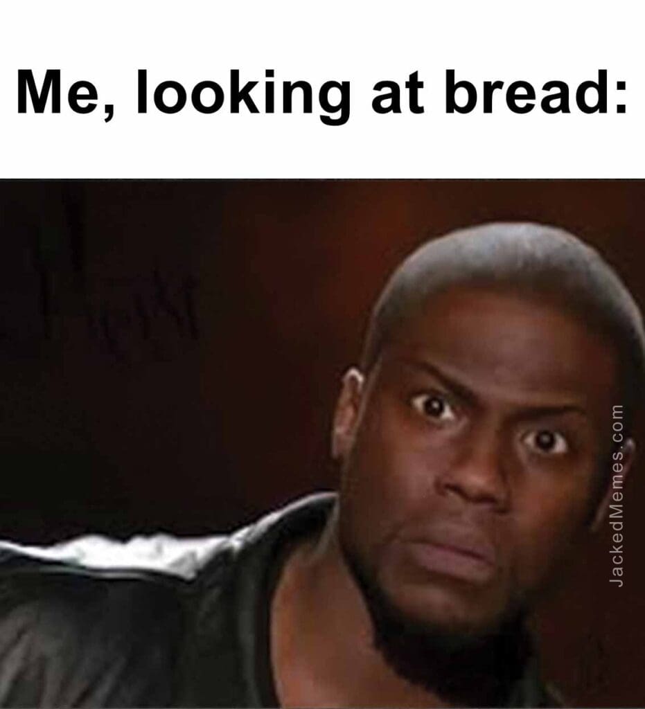 Me, looking at bread