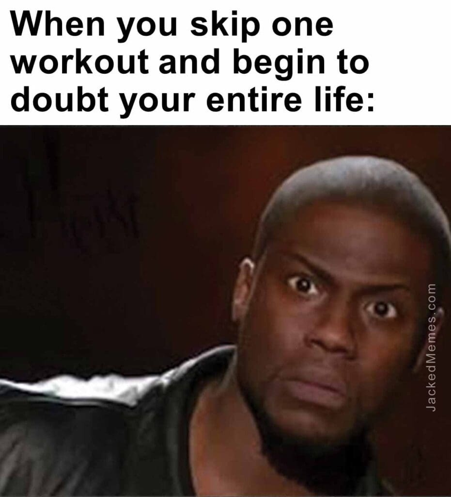 When you skip one workout and begin to doubt your entire life