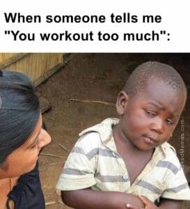 When someone tells me you workout too much