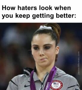 How haters look when you keep getting better