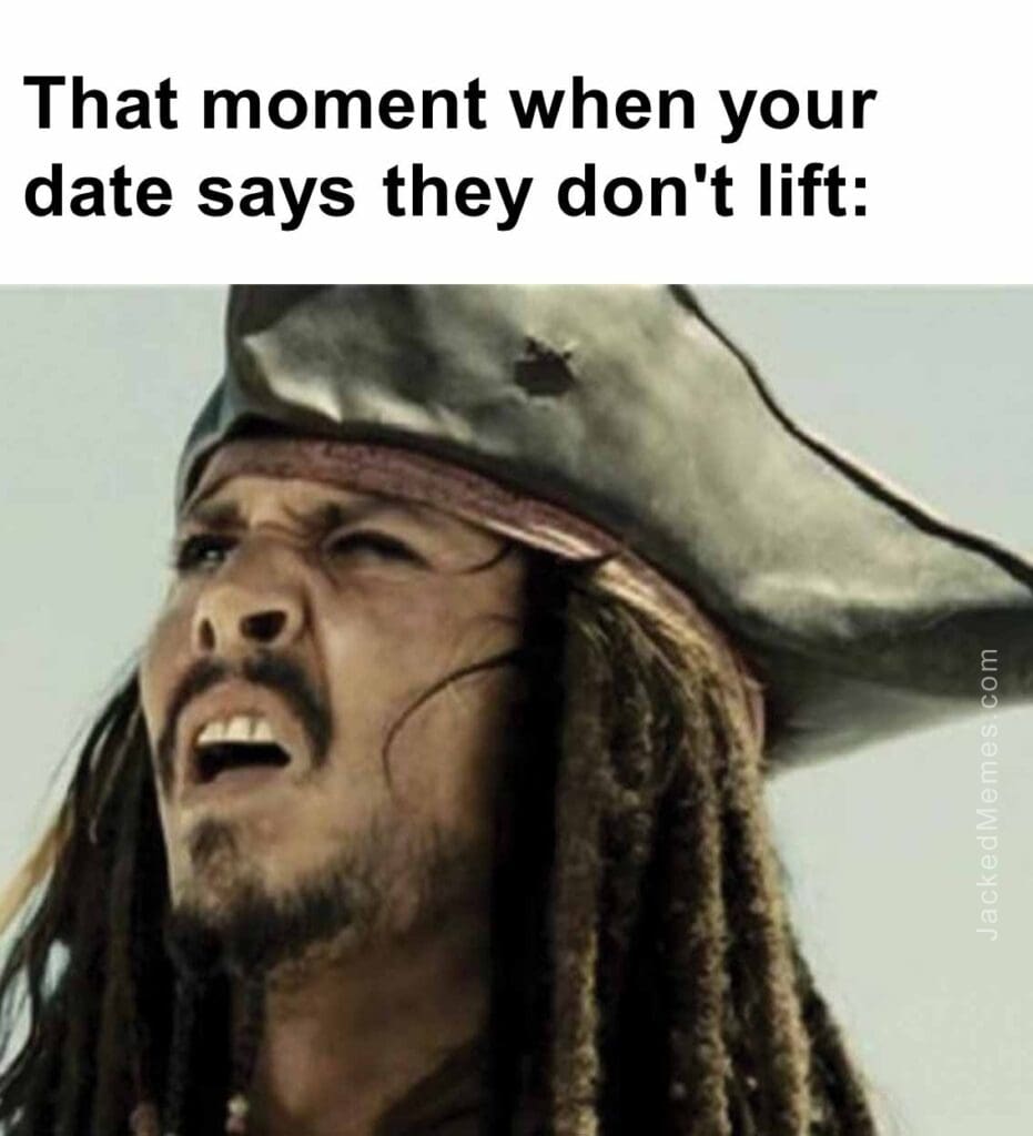 That moment when your date says they don't lift