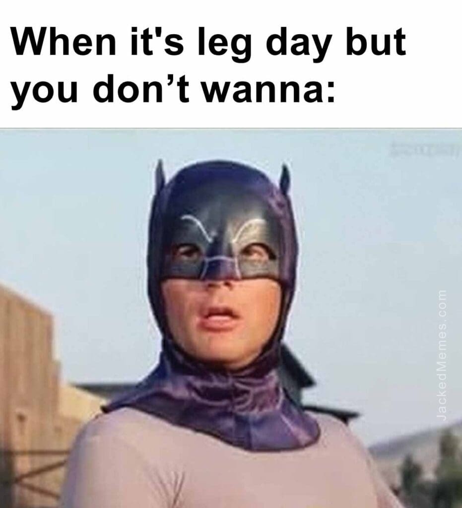 When it's leg day but you dont wanna