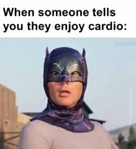 When someone tells you they enjoy cardio