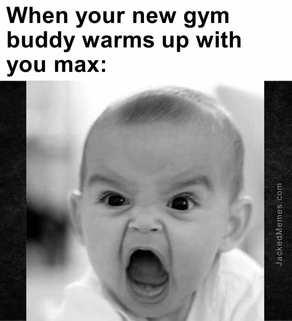 When your new gym buddy warms up with you max