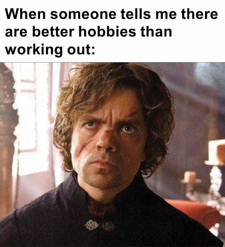 When someone tells me there are better hobbies than working out