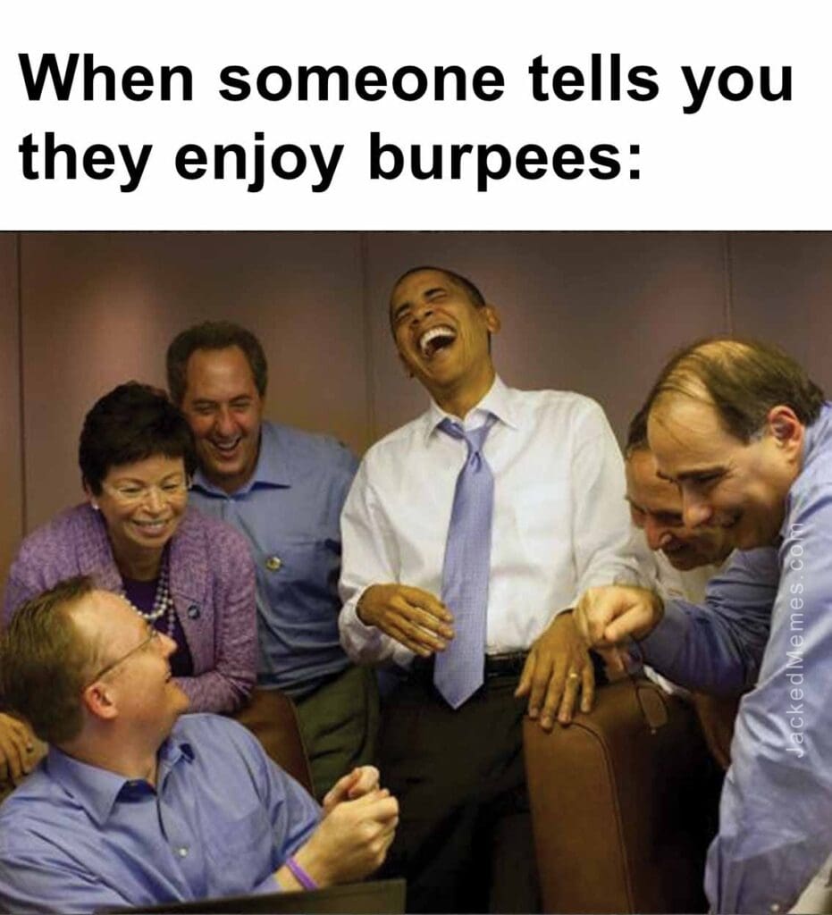 When someone tells you they enjoy burpees