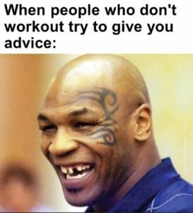 When people who don't workout try to give you advice