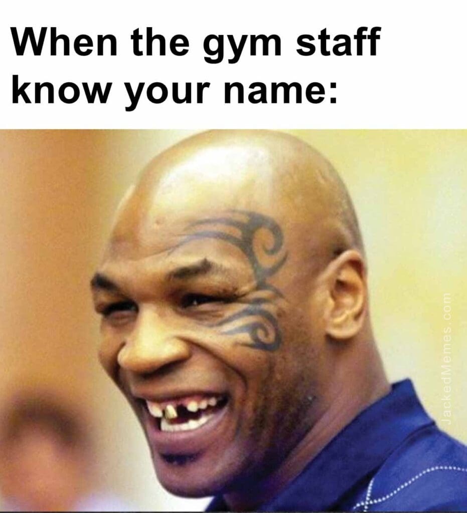 When the gym staff know your name