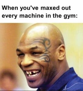 When you've maxed out every machine in the gym