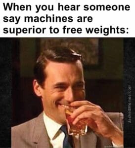 When you hear someone say machines are superior to free weights