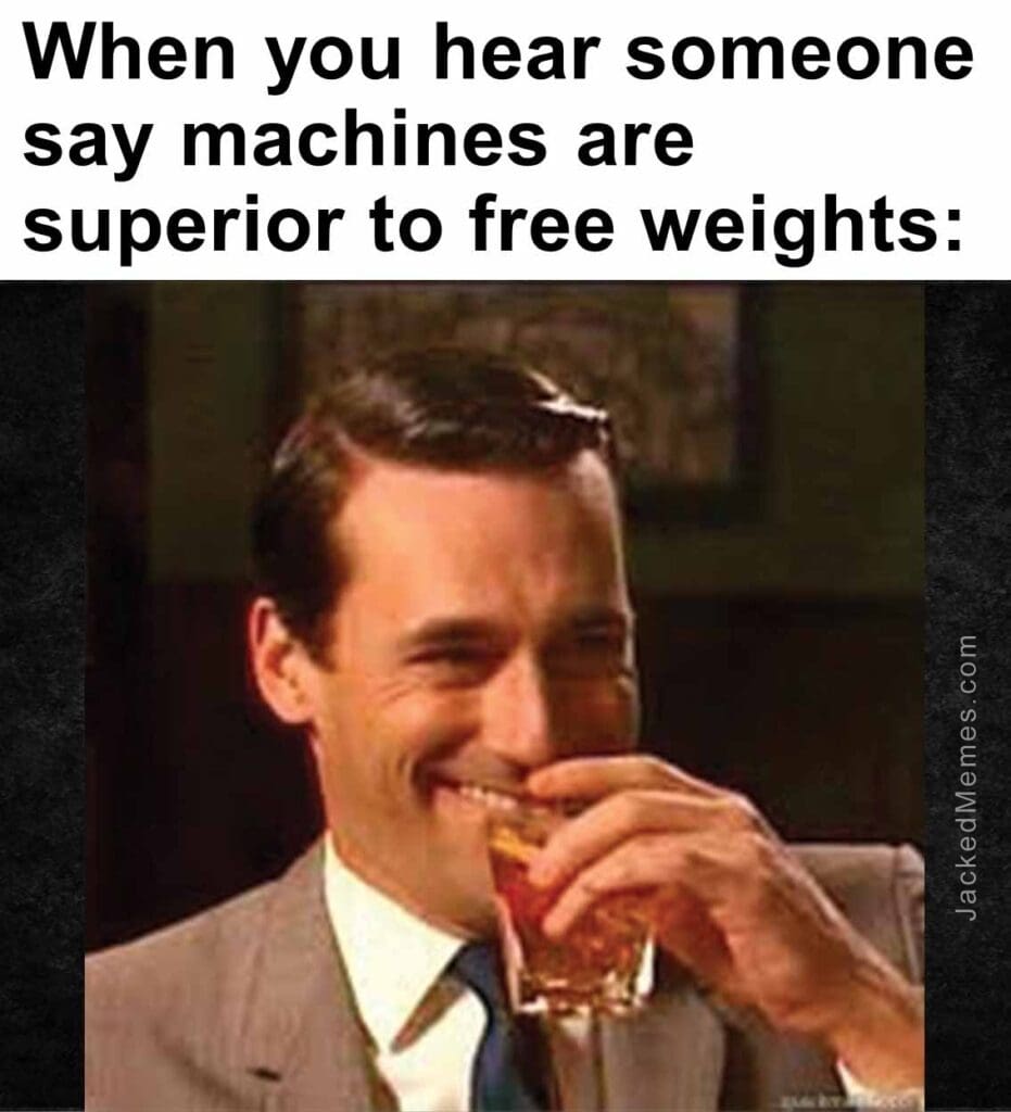 When you hear someone say machines are superior to free weights