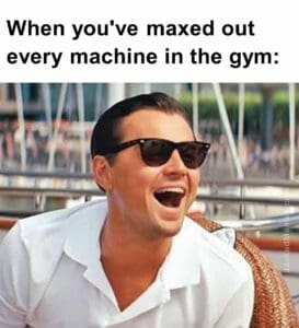 When you've maxed out every machine in the gym