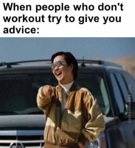 When people who don't workout try to give you advice