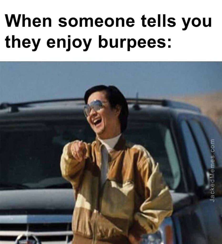 When someone tells you they enjoy burpees