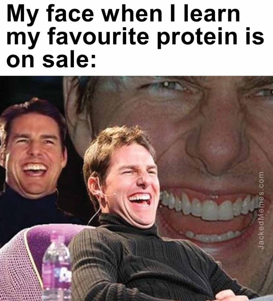 My face when i learn my favourite protein is on sale