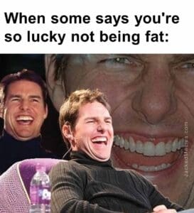 When some says you're so lucky not being fat