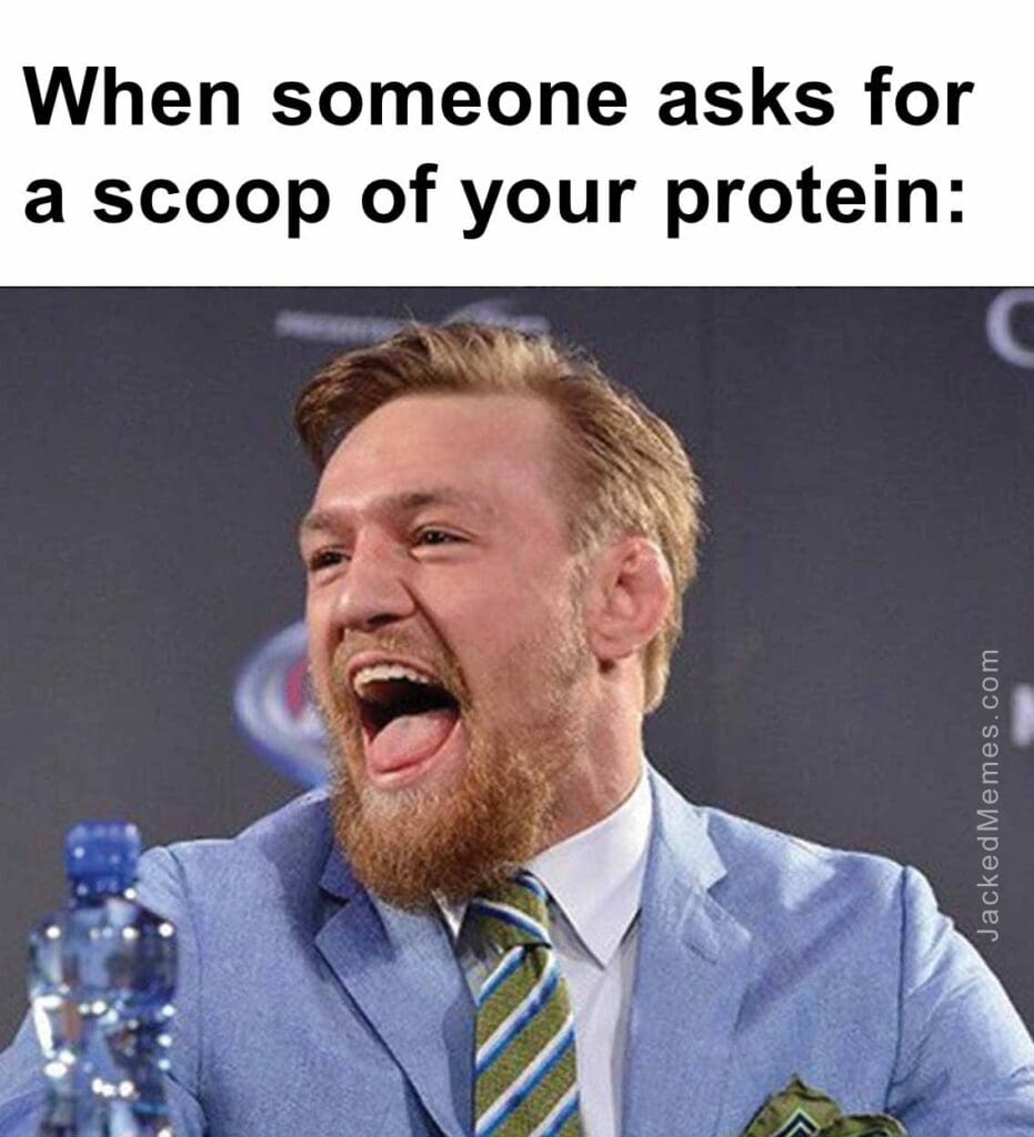 When someone asks for a scoop of your protein