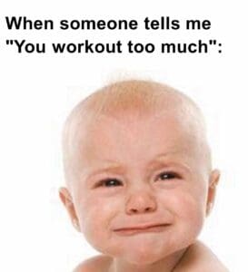 When someone tells me you workout too much