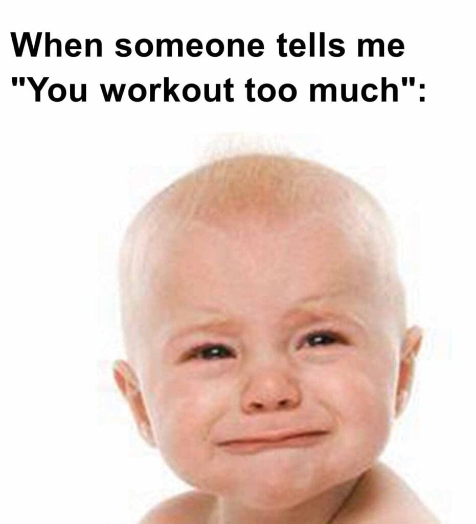 When someone tells me you workout too much