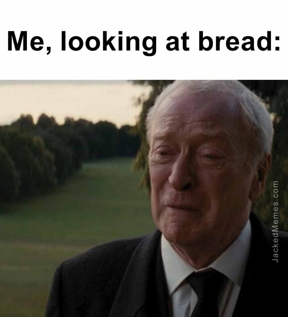 Me, looking at bread