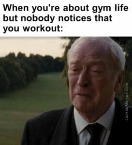 When you're about gym life but nobody notices that you workout