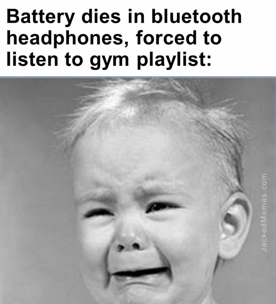 Battery dies in bluetooth headphones, forced to listen to gym playlist