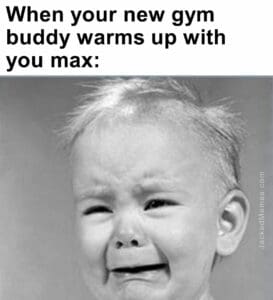 When your new gym buddy warms up with you max