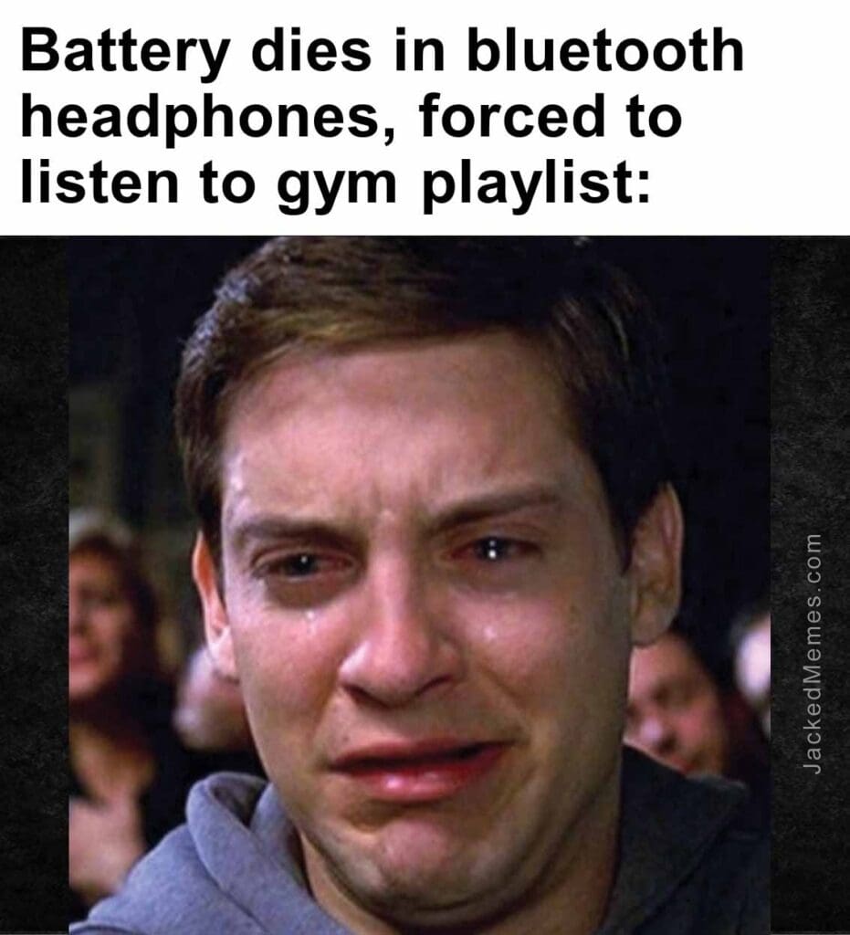 Battery dies in bluetooth headphones, forced to listen to gym playlist