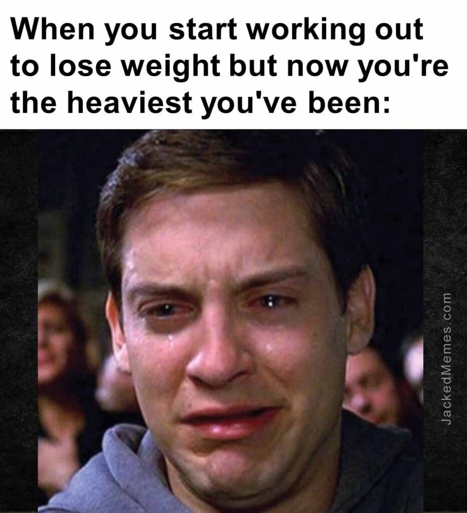 When you start working out to lose weight but now you're the heaviest you've been